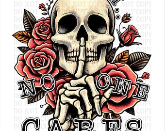 Shh No One Cares Skeleton Roses DTF Transfer, Ready to Press