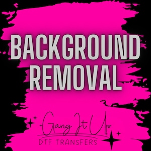 May include: A pink and black graphic with the text "BACKGROUND REMOVAL" in white. The text "Gang It Up" is written in black cursive with a star on either side. The text "DTF TRANSFERS" is written in black below the cursive text.