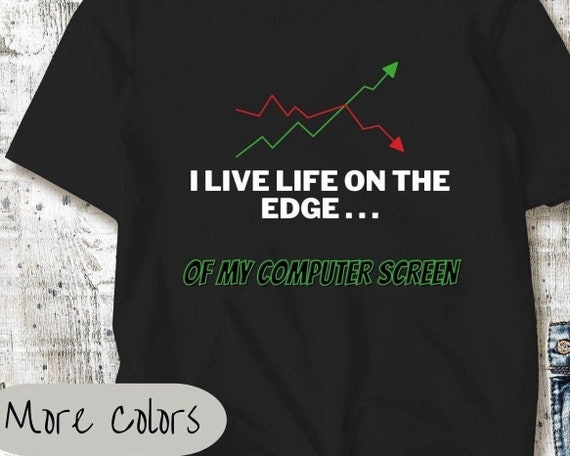 Live Life On The Edge...Of My Computer Screen Shirt, Day Trader Shirt, Trader TShirt, Stocks Shirt, Day Trader Gift, Unisex Day Trader Shirt