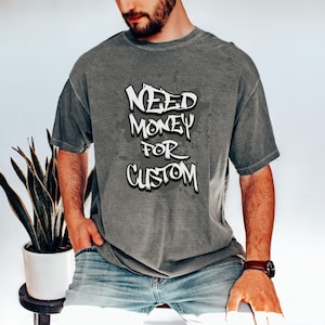 Comfort Colors® Need Money for Custom Shirt, Need Money For Custom Tshirt, Trendy Sweatshirt, Meme Shirt, Gift For Women, Car Lover Tee