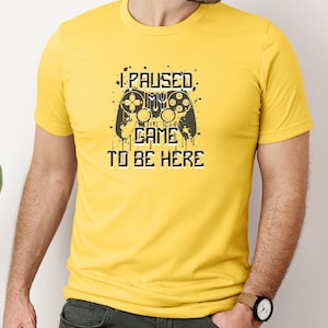 I paused my Game to Be Here,Funny Shirt Men, Gaming TShirt, Father Day Gift, Shirt for Men, Funny Gaming Tee
