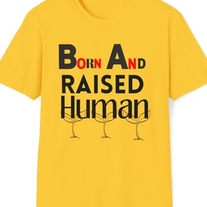 Born and Raised Human T-Shirt: Unisex Soft Tee