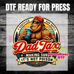 May include: A DTF transfer print featuring a brown Bigfoot wearing a red baseball cap and sunglasses, holding a blue cup labeled Dad Fuel and a red container of french fries. The text reads Dad Tax, Making Sure It's Not Poison, and Certified Dad Duty.