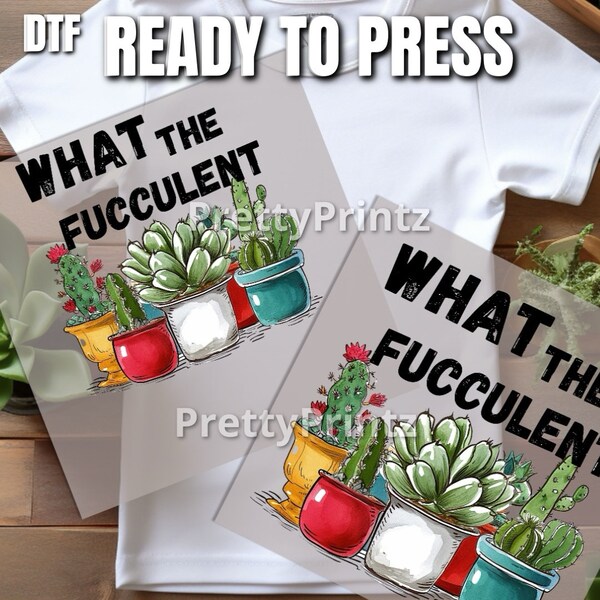 Ready to Press What The Fucculent DTF Transfer,Plant Lover Transfer,Succulent Shirt,Planting Sweater,Funny DTF, High Resolution, Heat Press