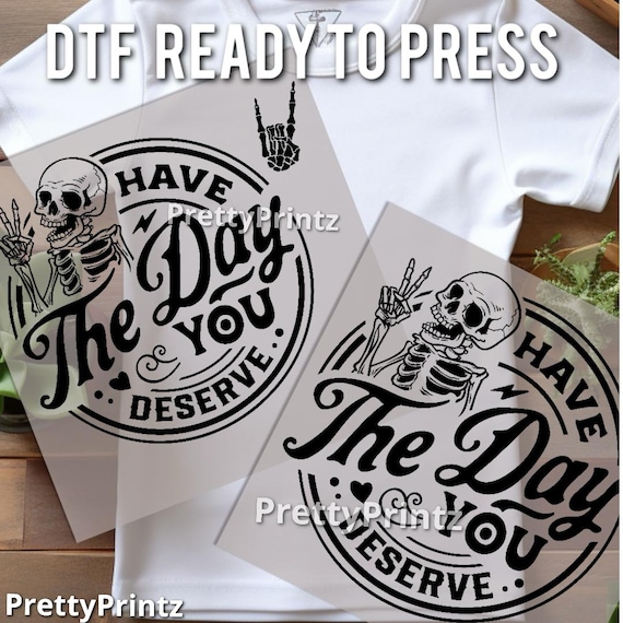Ready to Press Have the day You Deserve DTF, White or Black Transfers, Apparel Image, Custom Shirt, Heat press, Humor image