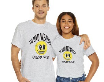 To bad weather, good face T-shirt Unisex Heavy Cotton Tee