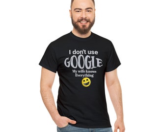 I don't use google my wife knows everything T-shirt Unisex Heavy Cotton Tee