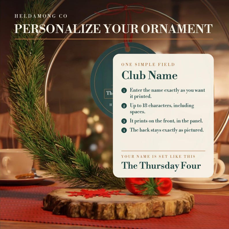 May include: A promotional graphic for a personalized ornament by Heldamong Co. The text reads: PERSONALIZE YOUR ORNAMENT, ONE SIMPLE FIELD Club Name, 1 Enter the name exactly as you want it printed, 2 Up to 18 characters, including spaces, 3 It prints on the front, in the panel, 4 The back stays exactly as pictured, YOUR NAME IS SET LIKE THIS The Thursday Four.