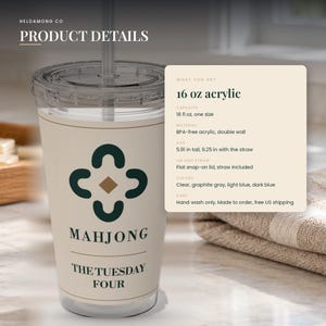 May include: A 16 oz clear acrylic tumbler with a double wall, a flat snap-on lid, and a straw. The cup features a dark green four-part graphic, a gold diamond, and the text "MAHJONG THE TUESDAY FOUR". It measures 5.91 inches tall, 9.25 inches with straw.