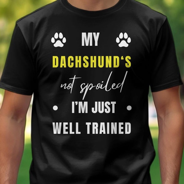 Funny Dachshund T-Shirt, Not Spoiled Well Trained Dog Owner Tee, Humorous Pet Lover Gift, Unisex Casual Shirt for Dog Moms and Dads