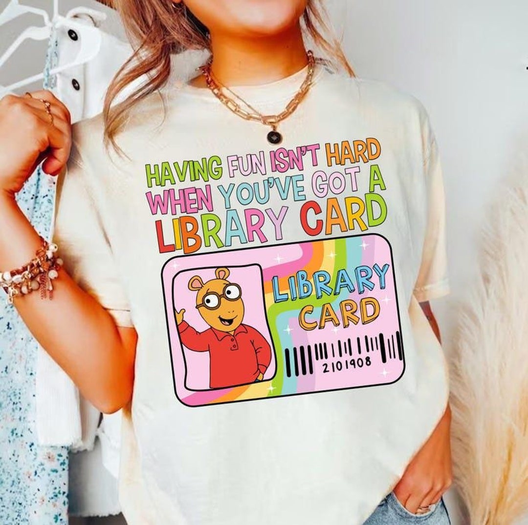Having Fun Isn't Hard Library Card Lyrics Having Fun Isn't Hard When You've Got A Library Card Arthur Shirt
