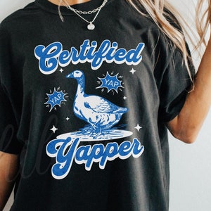 Certified Yapper Goose Shirt Born To Yap Mayor Of Yapsville Professional Yapper Oddly Specific Shirt Let Her Yap Meme Shirt
