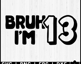 Bruh I'm 13 Svg, Thirteenth Birthday Svg, 13 Years Old Birthday Boy Cut File, Birthday Boy Family Print And Cut