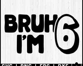 Bruh I'm 6 Svg, Sixth Birthday Svg, 6 Years Old Birthday Boy Cut File, Birthday Boy Family Print And Cut