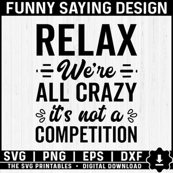 Relax We're All Crazy It's Not A Competition Svg Png, Cut File, Funny Crazy Saying Png Svg, Funny Saying Instant Download