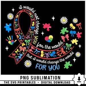 May include: A colorful graphic design with a red ribbon and puzzle pieces. The text reads "I would not change you for the world, but I would change the world for you".