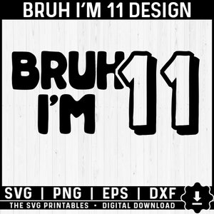 Bruh I&#39;m 11 Svg, Eleventh Birthday Svg, 11 Years Old Birthday Boy Cut File, Birthday Boy Family Print And Cut