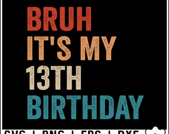 Bruh It&#39;s My 13th Birthday Svg, Png, 13 Years Old Svg, Birthday Boy Svg, 13th Birthday Svg, Thirteenth Birthday Boy Svg Digital Download