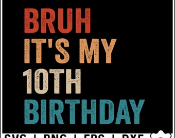 Bruh It&#39;s My 10th Birthday Svg, Png, 10 Years Old Svg, Birthday Boy Svg, 10th Birthday Svg, Tenth Birthday Boy Svg Digital Download