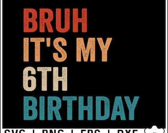 Bruh It's My 6th Birthday Svg, Png, 6 Years Old Svg, Birthday Boy Svg, 6th Birthday Svg, Sixth Birthday Boy Svg Digital Download