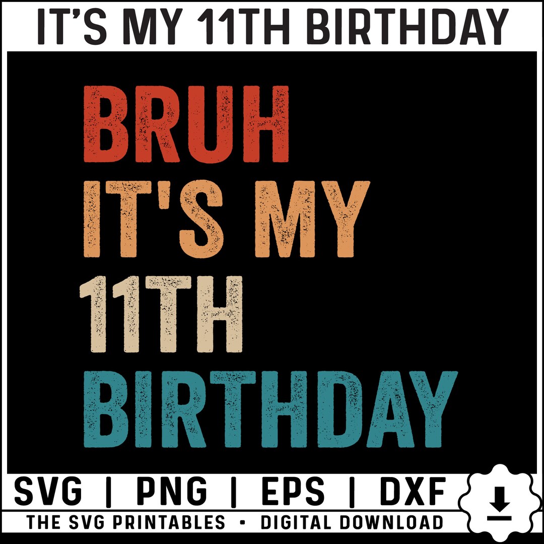 Bruh It's My 11th Birthday Svg, Png, 11 Years Old Svg, Birthday Boy Svg ...