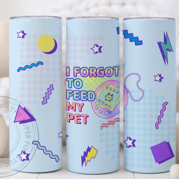 I Forgot To Feed My Pet 90s Nostalgia Tumbler Wrap Design | Made in the 90s | 20Oz Straight Skinny Sublimation Design | Seamless | PNG File