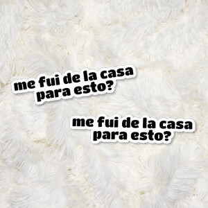 May include: Two white stickers with black text on a white fuzzy background. The text on the stickers reads "me fui de la casa para esto?"