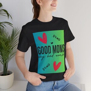 Good Moms Say Bad Words T-shirt - funny mom shirt, mother&#39;s day gift, mom life shirt, new mom gift, motherhood shirt