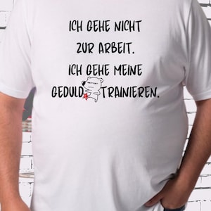 T Shirt I&#39;m not going to work, I&#39;m going to train my patience... Gift idea T-shirt with saying, T shirt with funny saying, Unisex