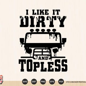 I Like It Dirty and Topless SVG | Off-Road Driving Quote Svg | Funny 4x4 Mudding Svg for Cricut & Silhouette | Dirty Off-Road Png Dxf Files