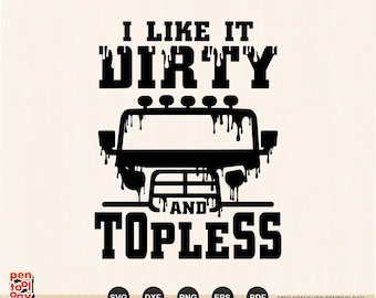 I Like It Dirty and Topless SVG | Off-Road Driving Quote Svg | Funny 4x4 Mudding Svg for Cricut & Silhouette | Dirty Off-Road Png Dxf Files