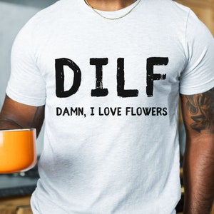 Damn, I Love Flowers DILF TShirt Funny Shirt for him Dad Shirt Gift For husband  Husband Joke Parody Word Play Gift For Ex