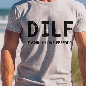DILF TShirt (Damn, I Love Freedom) Funny Shirt for him Dad Shirt Gift For husband  Husband Joke Parody Word Play Gift For Ex