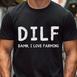 DILF TShirt (Damn, I Love Farming) Funny Shirt for him Dad Shirt Gift For husband  Husband Joke Parody Word Play Gift For Ex