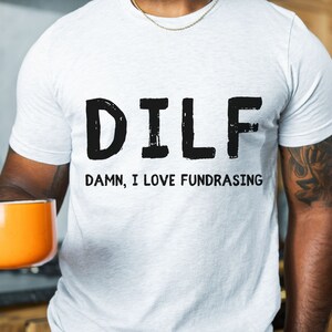 Damn, I Love Fundrasing DILF TShirt Funny Shirt for him Dad Shirt Gift For husband  Husband Joke Parody Word Play Gift Fo