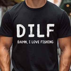 DILF TShirt (Damn, I Love Fishing) Funny Shirt for him Dad Shirt Gift For husband  Husband Joke Parody Word Play Gift For Ex