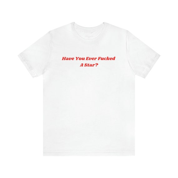 Have You Ever Fucked a Star Tee, Fashion Tee, Y2K T-shirt - Etsy