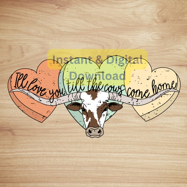 I'll love you till the cows come home, png, digital download, instant download, western, valentines day, vday design, for tshirt, for her