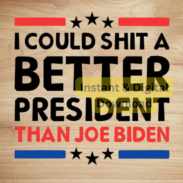 I could shit a better president than Joe Biden, png, digital download, instant download, saying, humor, miss trump, 2024