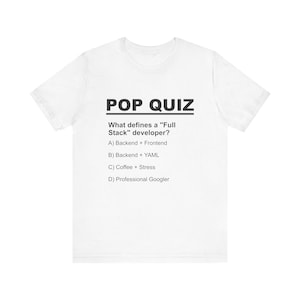 May include: White t-shirt featuring the words "POP QUIZ" and a question about full-stack developers. The question is followed by four multiple-choice answers: A) Backend + Frontend, B) Backend + YAML, C) Coffee + Stress, and D) Professional Googler.