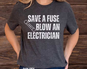 Funny Electrician Shirt, Save a Fuse Blow Electrician Tee, Profession T-Shirt, Construction Worker TShirt, Gift for Electrician, Fathers Day