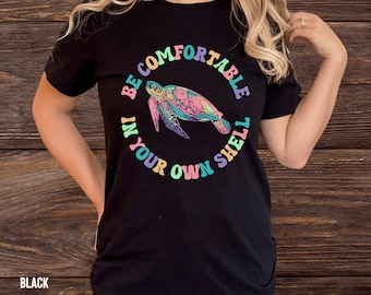 Sea Turtle Graphic T-Shirt, Be Comfortable In Your Shell Tee, Turtle Lover Top, Positive Vibes TShirt, Inspirational Tee, Self-Love Shirt