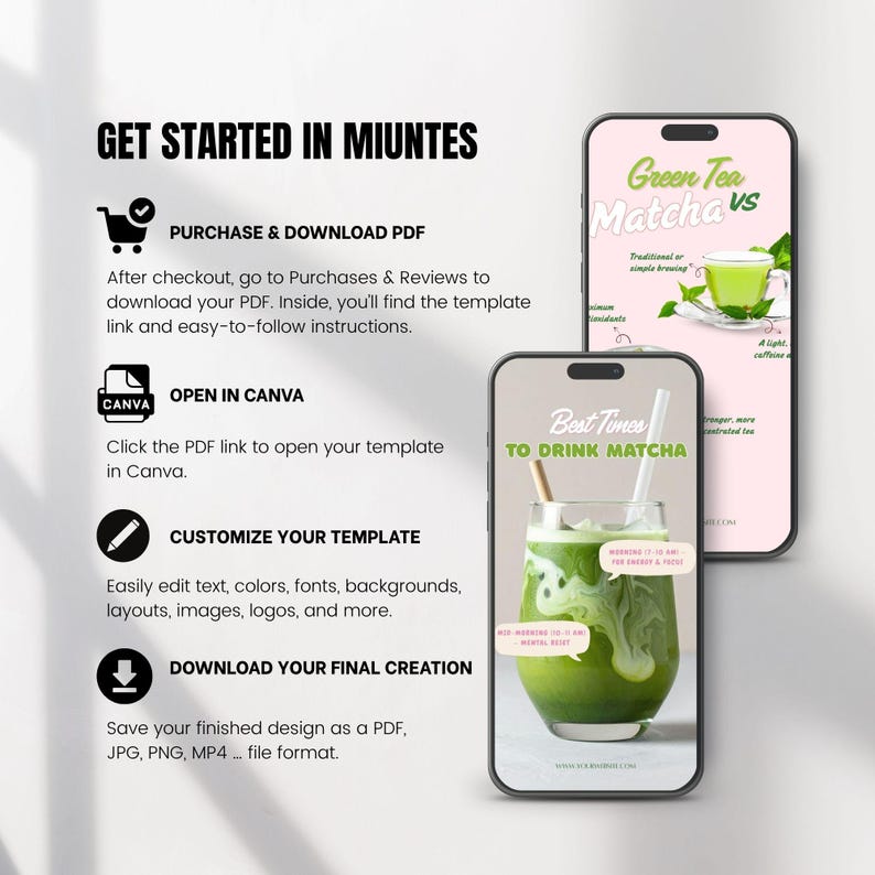 May include: Two smartphones displaying digital templates for social media content about matcha green tea. The text reads GET STARTED IN MIUNTES, PURCHASE & DOWNLOAD PDF, OPEN IN CANVA, CUSTOMIZE YOUR TEMPLATE, and DOWNLOAD YOUR FINAL CREATION.