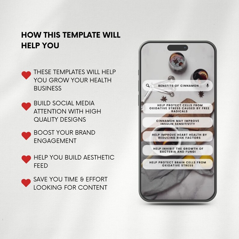 May include: A red heart graphic with the text "HOW THIS TEMPLATE WILL HELP YOU" above it. Below the heart are four red hearts with text describing the benefits of using the template. The text includes: "THESE TEMPLATES WILL HELP YOU GROW YOUR HEALTH BUSINESS", "BUILD SOCIAL MEDIA ATTENTION WITH HIGH QUALITY DESIGNS", "BOOST YOUR BRAND ENGAGEMENT", "HELP YOU BUILD AESTHETIC FEED", "SAVE YOU TIME & EFFORT LOOKING FOR CONTENT". The image also shows a smartphone screen with the text "BENEFITS OF CINNAMON" and a list of benefits of cinnamon.