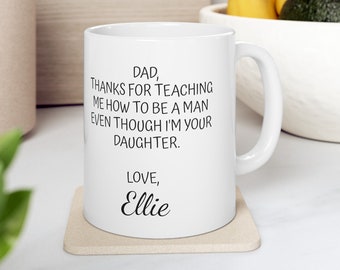 Birthday Gifts For Dad Mugs, from Daughter to Father, Personalized, Dad Thanks For Teaching Me How To Be A Man Even Though I2m Your Daughter