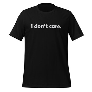 I Don&#39;t Care T-shirt
