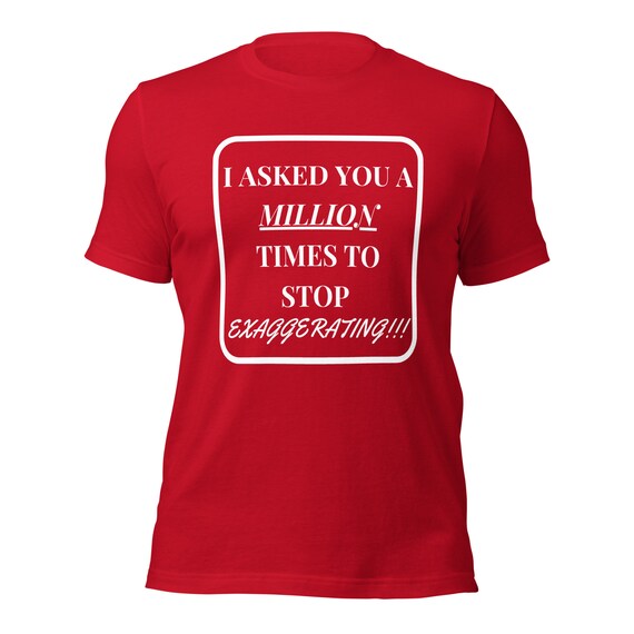 Stop Exaggerating T-Shirt Stop Exaggerating T-Shirt