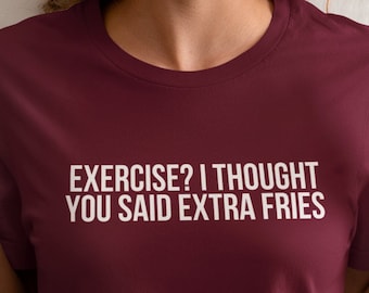 Exercise? I thought you said extra fries shirt, exercise shirt, french fries shirt, food shirts, humor shirts, funny shirts, fries shirt
