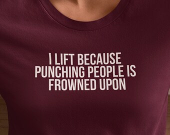 I lift because punching people is frowned upon shirt, lifting shirt, workout shirt, gym rat shirt, gym shirt, exercise shirts, workout gift