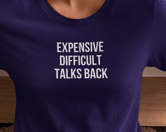 Expensive difficult talks back shirt, bougie shirts, high maintenance shirts, shirts for women, sarcastic shirts, snarky clothing, gifts